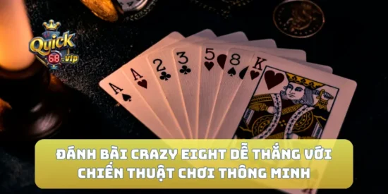 Đánh Bài Crazy Eight Dễ Thắng Với Chiến Thuật Chơi Thông Minh