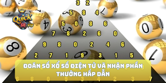 Đoán số xổ số điện tử Quick68 dễ dàng và nhận phần thưởng hấp dẫn
