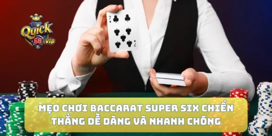 Mẹo Chơi Baccarat Super Six Chiến Thắng Dễ Dàng Và Nhanh Chóng