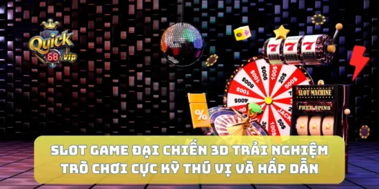 Slot Game Đại Chiến 3D Trải Nghiệm Trò Chơi Cực Kỳ Thú Vị Và Hấp Dẫn