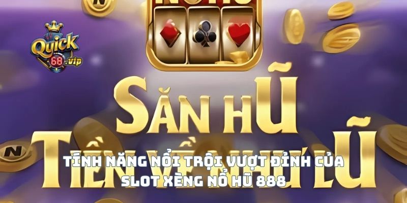 Tính năng nổi trội vượt đỉnh của Slot xèng nổ hũ 888