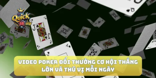 Video Poker Đổi Thưởng Cơ Hội Thắng Lớn Và Thú Vị Mỗi Ngày