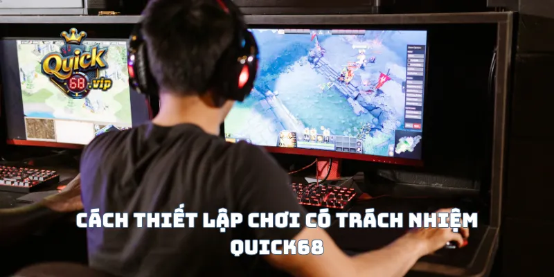 Cách thiết lập chơi có trách nhiệm Quick68