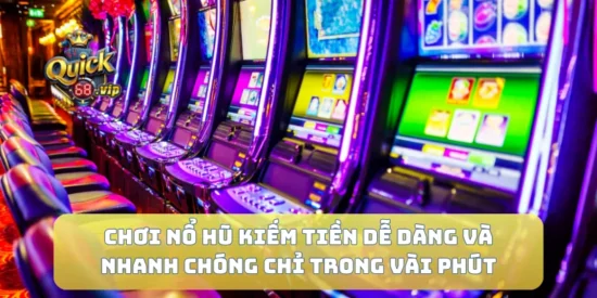 Chơi Nổ Hũ Kiếm Tiền Dễ Dàng Và Nhanh Chóng Chỉ Trong Vài Phút