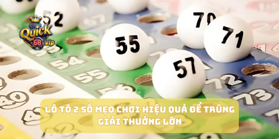 Lô Tô 2 Số Mẹo Chơi Hiệu Quả Để Trúng Giải Thưởng Lớn