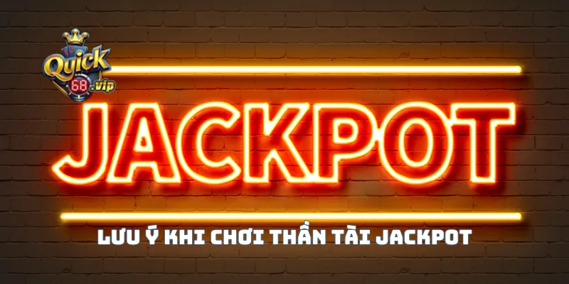 Lưu ý khi chơi thần tài Jackpot
