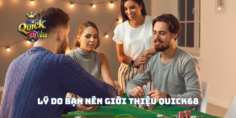 Lý do bạn nên giới thiệu Quick68