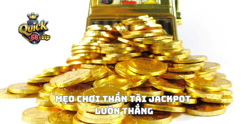 Mẹo chơi thần tài Jackpot luôn thắng