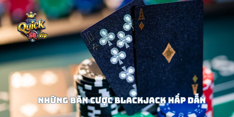 Những bàn cược blackjack hấp dẫn