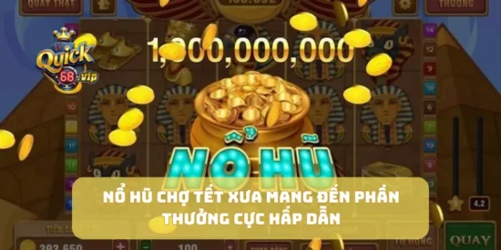 Nổ Hũ Chợ Tết Xưa Mang Đến Phần Thưởng Cực Hấp Dẫn