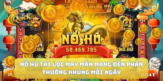 Nổ Hũ Tài Lộc May Mắn Mang Đến Phần Thưởng Khủng Mỗi Ngày