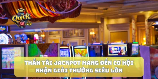 Thần Tài Jackpot Mang Đến Cơ Hội Nhận Giải Thưởng Siêu Lớn