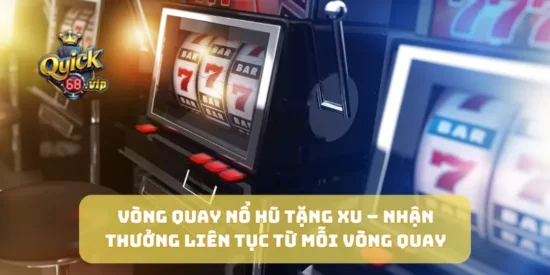 Vòng Quay Nổ Hũ Tặng Xu – Nhận Thưởng Liên Tục Từ Mỗi Vòng Quay