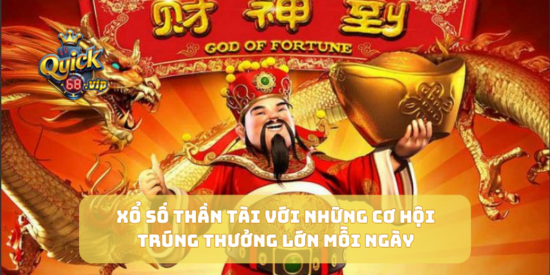 Xổ số thần tài với những cơ hội trúng thưởng lớn mỗi ngày
